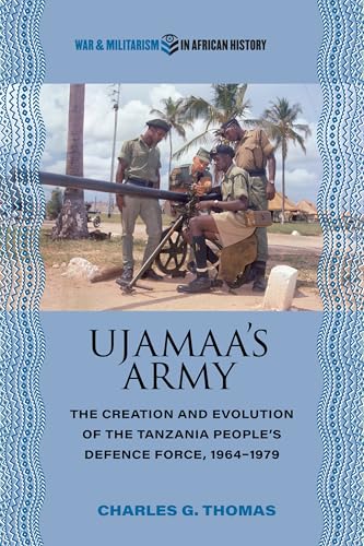 Ujamaa’s Army: The Creation and Evolution of the Tanzania People's Defence Force, 1964–1979 (War and Militarism in African History) von Ohio University Press