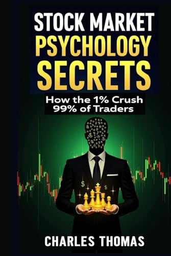 Stock Market Psychology Secrets: How the 1% Crush 99% of Traders, Avoid Losses, Master Trading and Dominate Markets (Even When 99% Fail): The Step-by-Step Formula to Master Fear, Greed, and Volatile von Independently published
