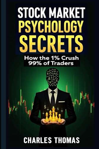 Stock Market Psychology Secrets: How the 1% Crush 99% of Traders, Avoid Losses, Master Trading and Dominate Markets (Even When 99% Fail): The Step-by-Step Formula to Master Fear, Greed, and Volatile von Independently published