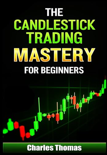 The Candlestick Trading Mastery for Beginners:: Step-by-Step Blueprint to Master Candlestick Patterns, Risk Management & Chart Analysis in Stocks, ... Books for Smart Trading by Charles Thomas The Candlestick Trading Mastery for Beginners:: Step-by-Step Blueprint to Master Candlestick Patterns, Risk Management & Chart Analysis in Stocks, ... Books for Smart Trading by Charles Thomas von Independently published