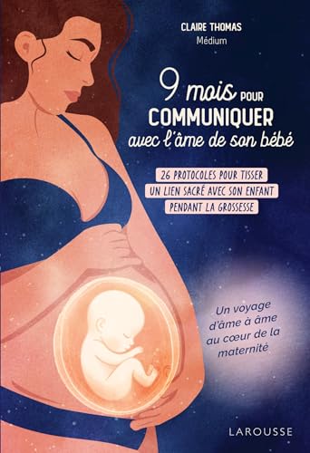9 mois pour communiquer avec l'âme de son bébé: 12 protocoles pour tisser un lien sacré avec son enfant pendant la grossesse von LAROUSSE