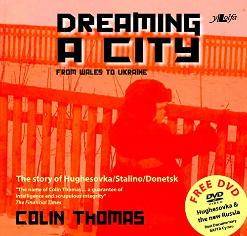 Dreaming a City - from Wales to Ukraine: The Story of Hughesovka/Stalino/donetsk