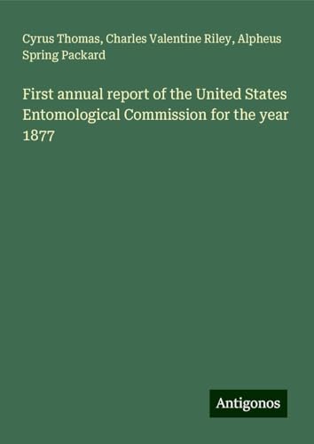 First annual report of the United States Entomological Commission for the year 1877 von Antigonos Verlag