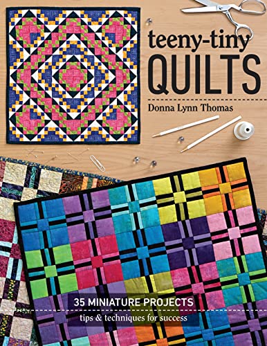 Teeny-Tiny Quilts: 35 Miniature Projects - Tips & Techniques for Success