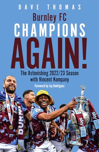 Burnley, Champions Again!: The Astonishing 2022/23 Season With Vincent Kompany
