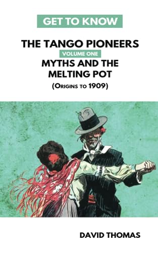 Myths and the Melting Pot: Origins to 1909 (Get To Know the Tango Pioneers, Band 1) von Tango Journey (physical books)