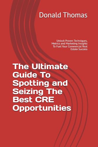 The Ultimate Guide To Spotting and Seizing The Best CRE Opportunities: Unlock Proven Techniques, Metrics and Marketing Insights To Fuel Your ... Success (Dealmaker’s Blueprint, Band 1) von Independently published