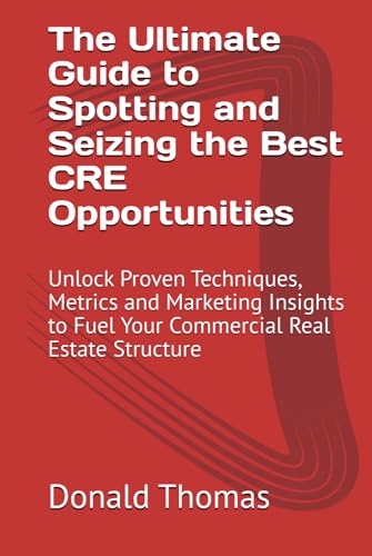 The Ultimate Guide to Spotting and Seizing the Best CRE Opportunities: Unlock Proven Techniques, Metrics and Marketing Insights to Fuel Your ... Structure (Dealmaker’s Blueprint, Band 1) von Independently published