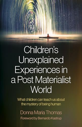Children's Unexplained Experiences in a Post Materialist World: What Children Can Teach Us About the Mystery of Being Human von John Hunt Publishing