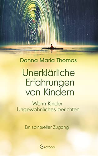 Unerklärliche Erfahrungen von Kindern: Wenn Kinder Ungewöhnliches berichten – Ein spiritueller Zugang von Crotona