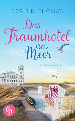 Das Traumhotel am Meer | Ein Küsten-Liebesroman: Salzige Meeresluft und zwei Herzen, die unterschiedlicher nicht sein könnten von dp Verlag