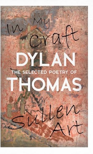 In My Craft or Sullen Art - The Selected Poetry of Dylan Thomas: Including the Essay 'How to be a Poet' von Read Books