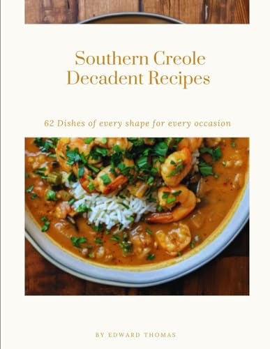 Southern Creole Decadent Recipes: 62 Dishes of every shape for every occasion (Southern Creole Decadent Recipes (1st Edition))