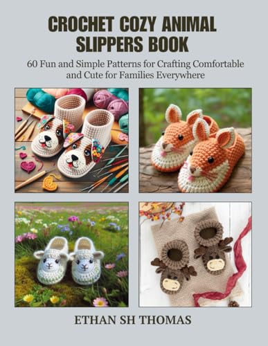 Crochet Cozy Animal Slippers Book: 60 Fun and Simple Patterns for Crafting Comfortable and Cute for Families Everywhere von Independently published