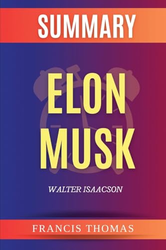 Summary of Elon Musk: A Comprehensive Summary On Life of Elon Musk, Biography by Walter Isaacson von Booksummarygr
