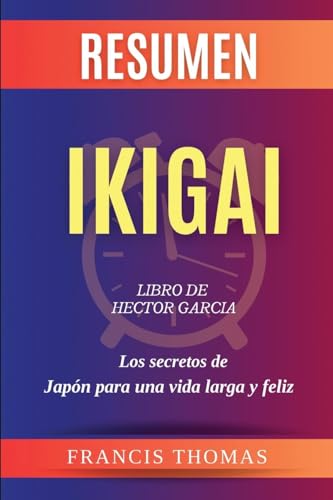 Resumen de Ikigai Libro de Hector Garcia: Los secretos de Japón para una vida larga y feliz (Francis Books, Band 1) von Booksummarygr