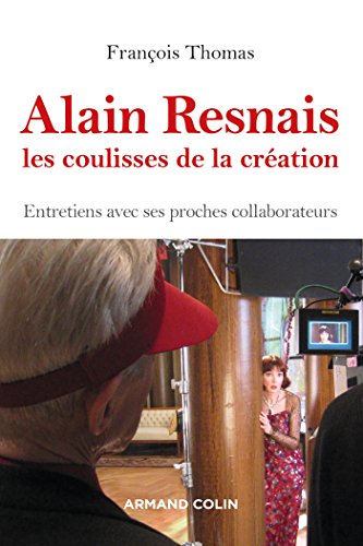 Alain Resnais, les coulisses de la création - Entretiens avec ses proches collaborateurs: Entretiens avec ses proches collaborateurs