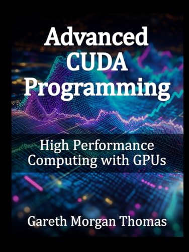 Advanced CUDA Programming: High Performance Computing with GPUs (GPU Expert Engineering: Mastering Design, Programming, and Optimization) von Independently published