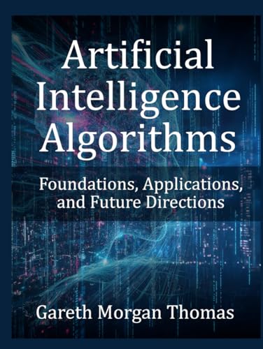 Artificial Intelligence Algorithms: Foundations, Applications, and Future Directions Artificial Intelligence Algorithms: Foundations, Applications, and Future Directions von Independently published