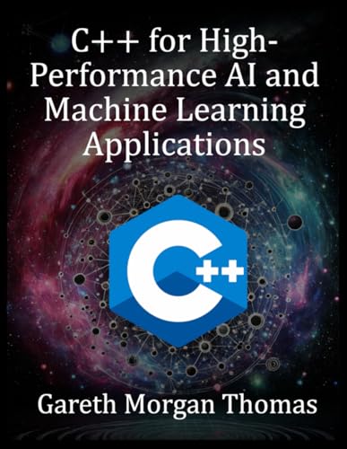 C++ for High-Performance AI and Machine Learning Applications: Optimizing Computational Efficiency for Cutting-Edge AI Solutions (The Complete C++ Engineering Series) C++ for High-Performance AI and Machine Learning Applications: Optimizing Computational Efficiency for Cutting-Edge AI Solutions (The Complete C++ Engineering Series) von Independently published