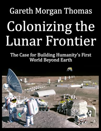 Colonizing the Lunar Frontier: The Case for Building Humanity's First World Beyond Earth (Space Systems and Science Series) von Independently published