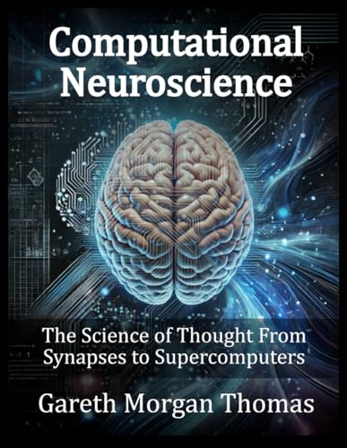 Computational Neuroscience: The Science of Thought From Synapses to Supercomputers (Cognitive Computation & Engineering Series) von Independently published