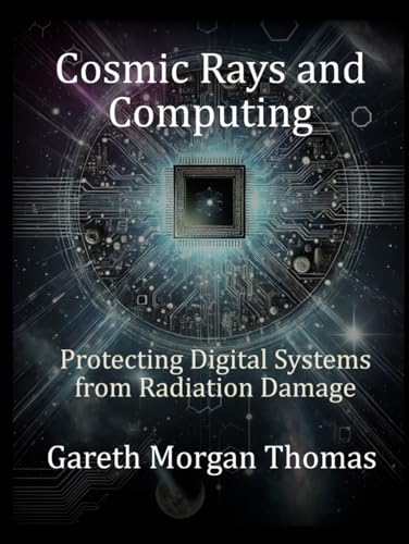 Cosmic Rays and Computing: Protecting Digital Systems from Radiation Damage (Space Systems and Science Series) Cosmic Rays and Computing: Protecting Digital Systems from Radiation Damage (Space Systems and Science Series) von Independently published