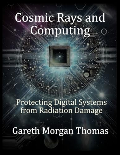 Cosmic Rays and Computing: Protecting Digital Systems from Radiation Damage (Space Systems and Science Series) Cosmic Rays and Computing: Protecting Digital Systems from Radiation Damage (Space Systems and Science Series) von Independently published