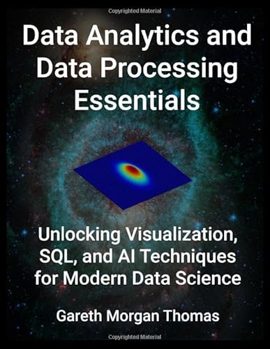Data Analytics and Data Processing Essentials: Unlocking Visualization, SQL, and AI Techniques for Modern Data Science Data Analytics and Data Processing Essentials: Unlocking Visualization, SQL, and AI Techniques for Modern Data Science