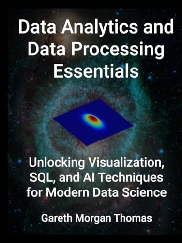 Data Analytics and Data Processing Essentials: Unlocking Visualization, SQL, and AI Techniques for Modern Data Science Data Analytics and Data Processing Essentials: Unlocking Visualization, SQL, and AI Techniques for Modern Data Science