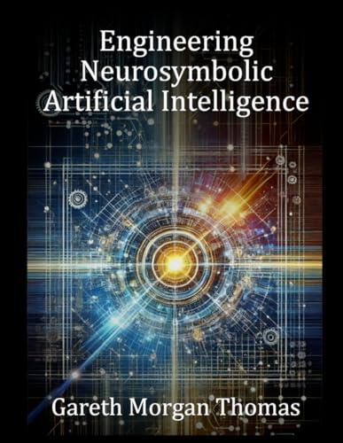 Engineering Neurosymbolic Artificial Intelligence: The Integration of Knowledge and Learning (Cognitive Computation & Engineering Series) Engineering Neurosymbolic Artificial Intelligence: The Integration of Knowledge and Learning (Cognitive Computation & Engineering Series) von Independently published