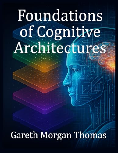 Foundations of Cognitive Architectures: Interdisciplinary Models of Cognition for Artificial Intelligence (Cognitive Computation & Engineering Series) von Independently published