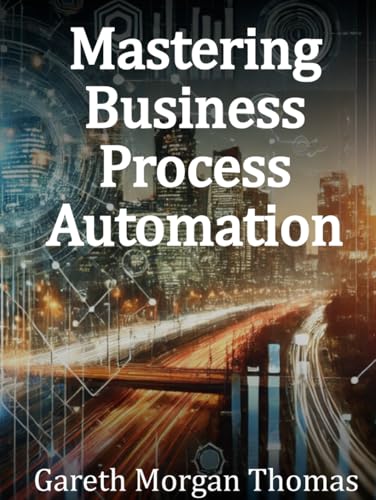 Mastering Business Process Automation: A Practical Guide to Streamlining Processes with AI, RPA, and Workflow Optimization (Strategic Edge Series for Mastering Business Innovation and Excellence) von Independently published
