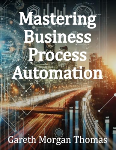 Mastering Business Process Automation: A Practical Guide to Streamlining Processes with AI, RPA, and Workflow Optimization (Strategic Edge Series for Mastering Business Innovation and Excellence) von Independently published