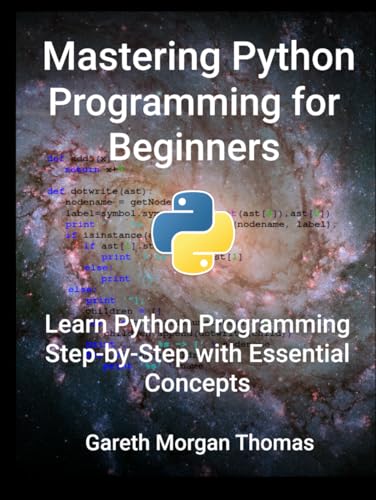 Mastering Python Programming for Beginners: Learn Python Programming Step-by-Step with Essential Concepts Mastering Python Programming for Beginners: Learn Python Programming Step-by-Step with Essential Concepts