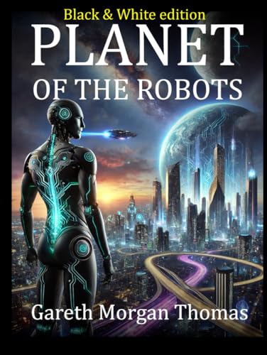 Planet of the Robots (Black and White Edition): The Emergence of a Robotic Civilization (Cognitive Computation & Engineering Series) von Independently published