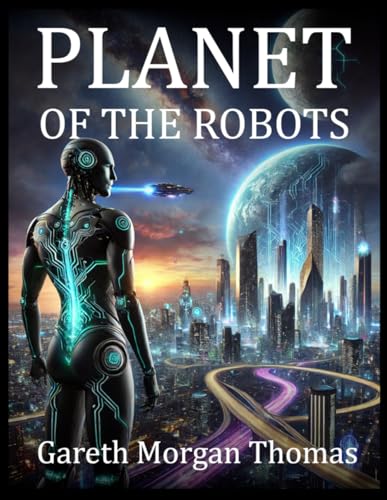 Planet of the Robots: The Emergence of a Robotic Civilization (Cognitive Computation & Engineering Series) Planet of the Robots: The Emergence of a Robotic Civilization (Cognitive Computation & Engineering Series) von Independently published
