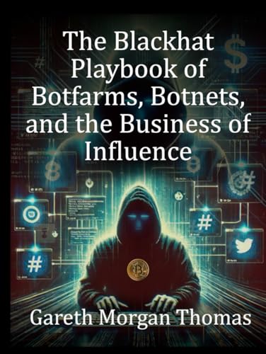 The Blackhat Playbook of Botfarms, Botnets, and the Business of Influence: A Technical Guide to Monetizing Automated Operations (Strategic Edge Series for Mastering Business Innovation and Excellence) The Blackhat Playbook of Botfarms, Botnets, and the Business of Influence: A Technical Guide to Monetizing Automated Operations (Strategic Edge Series for Mastering Business Innovation and Excellence) von Independently published