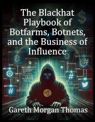 The Blackhat Playbook of Botfarms, Botnets, and the Business of Influence: A Technical Guide to Monetizing Automated Operations (Strategic Edge Series for Mastering Business Innovation and Excellence) The Blackhat Playbook of Botfarms, Botnets, and the Business of Influence: A Technical Guide to Monetizing Automated Operations (Strategic Edge Series for Mastering Business Innovation and Excellence) von Independently published
