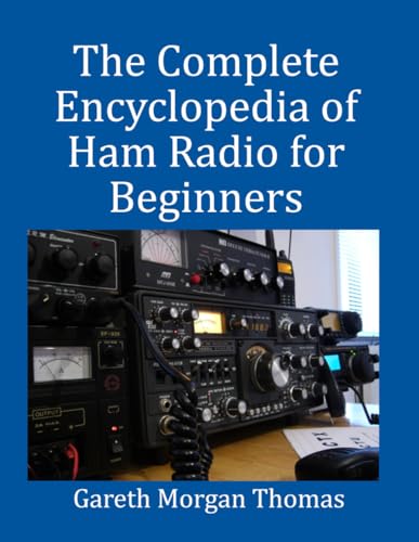 The Complete Encyclopedia of Ham Radio for Beginners: Master Licensing, Equipment Setup, Antenna Design, and Emergency Communication for all Skill Levels The Complete Encyclopedia of Ham Radio for Beginners: Master Licensing, Equipment Setup, Antenna Design, and Emergency Communication for all Skill Levels
