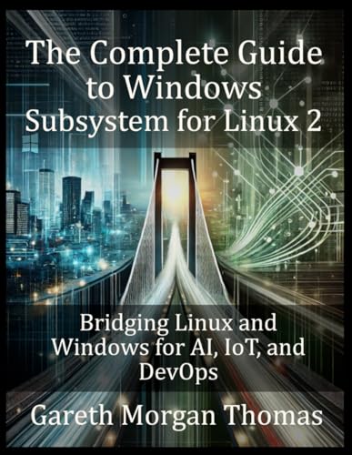 The Complete Guide to Windows Subsystem for Linux 2: Bridging Linux and Windows for AI, IoT, and DevOps The Complete Guide to Windows Subsystem for Linux 2: Bridging Linux and Windows for AI, IoT, and DevOps von Independently published