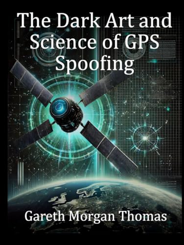 The Dark Art and Science of GPS Spoofing: Satellite Wars, Hijacked Signals, and The Invisible Threat The Dark Art and Science of GPS Spoofing: Satellite Wars, Hijacked Signals, and The Invisible Threat von Independently published