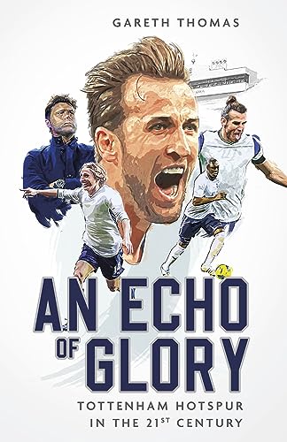 An Echo of Glory: Tottenham Hotspur in the 21st Century von Pitch Publishing Ltd