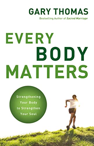 Every Body Matters: Strengthening Your Body to Strengthen Your Soul Every Body Matters: Strengthening Your Body to Strengthen Your Soul