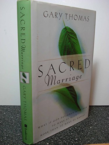 Sacred Marriage: What If God Designed Marriage to Make Us Holy More Than to Make Us Happy Sacred Marriage: What If God Designed Marriage to Make Us Holy More Than to Make Us Happy