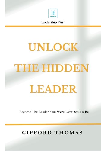 Unlock The Hidden Leader: Become The Leader You Were Destined To Be