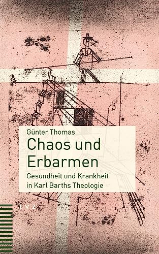 Chaos und Erbarmen: Gesundheit und Krankheit in Karl Barths Theologie von Theologischer Verlag Zürich
