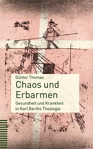 Chaos und Erbarmen: Gesundheit und Krankheit in Karl Barths Theologie von Theologischer Verlag Ag
