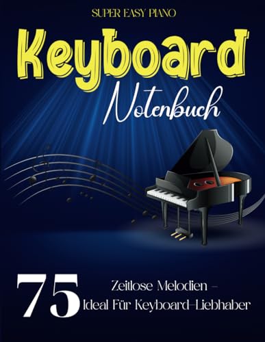 Keyboard Notenbuch: 75 Zeitlose Melodien – Ideal für Keyboard-Liebhaber von Independently published