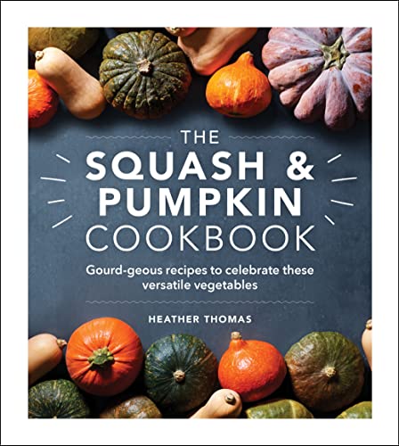 The Squash and Pumpkin Cookbook: Gourd-geous recipes to celebrate these versatile vegetables The Squash and Pumpkin Cookbook: Gourd-geous recipes to celebrate these versatile vegetables